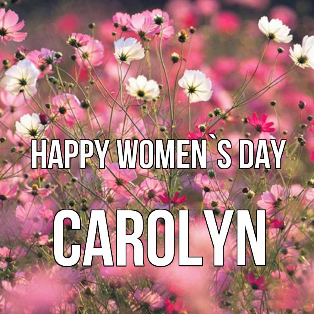 Greetings card с именем, Carolyn happy women`s day красиво 1 Greetings with text for free download 